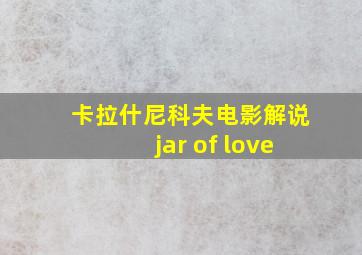 卡拉什尼科夫电影解说jar of love